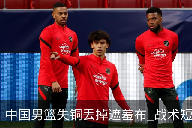 中国男篮失铜丢掉遮羞布 战术短板无解只剩悲情人设？